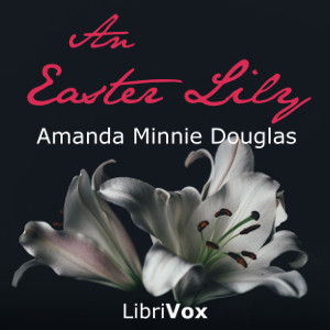 An Easter Lily - Amanda Minnie DOUGLAS - Free Audio Books Online Audiobooks in English
