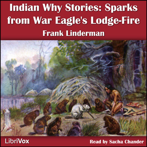 Indian Why Stories: Sparks From War Eagle's Lodge-Fire - Frank Bird LINDERMAN - Free Audio Books Online Audiobooks in English