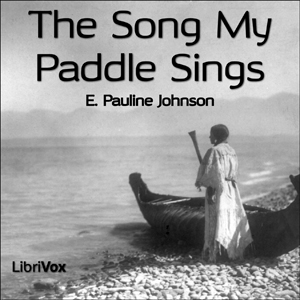 The Song My Paddle Sings - E. Pauline Johnson - Free Audio Books Online Audiobooks in English