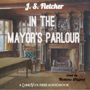 In the Mayor's Parlour - J. S. Fletcher - Free Audio Books Online Audiobooks in English