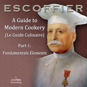 A Guide to Modern Cookery (Le Guide Culinaire) Part I: Fundamental Elements - Auguste ESCOFFIER - Free Audio Books Online Audiobooks in English