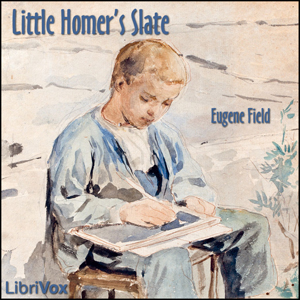 Little Homer's Slate - Eugene Field - Free Audio Books Online Audiobooks in English