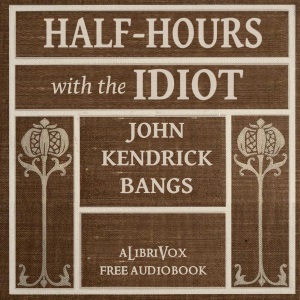 Half-Hours with the Idiot - John Kendrick Bangs - Free Audio Books Online Audiobooks in English