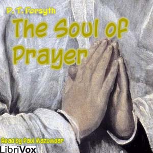 The Soul of Prayer - P. T. FORSYTH - Free Audio Books Online Audiobooks in English