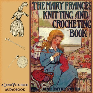 The Mary Frances Knitting and Crocheting Book - Jane Eayre FRYER - Free Audio Books Online Audiobooks in English