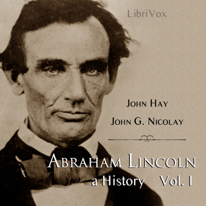 Abraham Lincoln: A History (Volume 1) - John Hay - Free Audio Books Online Audiobooks in English