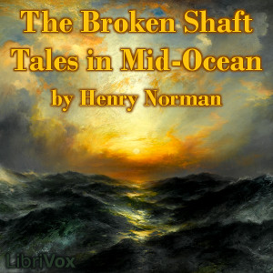 The Broken Shaft: Tales in Mid-Ocean - Henry NORMAN - Free Audio Books Online Audiobooks in English