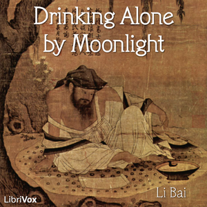 Drinking Alone by Moonlight - Bai LI 李白 - Free Audio Books Online Audiobooks in English