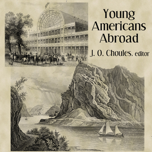 Young Americans Abroad - John Overton CHOULES - Free Audio Books Online Audiobooks in English