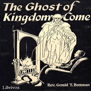 The Ghost of Kingdom Come - Rev. Gerald T. Brennan - Free Audio Books Online Audiobooks in English