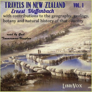 Travels in New Zealand with contributions to the geography, geology, botany, and natural history of that country, Vol. I - Ernst DIEFFENBACH - Free Audio Books Online Audiobooks in English