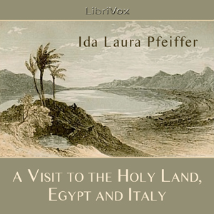 A Visit to the Holy Land, Egypt, and Italy - Ida Laura Pfeiffer - Free Audio Books Online Audiobooks in English
