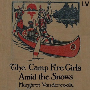 The Camp Fire Girls Amid the Snows - Margaret Vandercook - Free Audio Books Online Audiobooks in English
