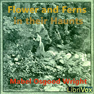Flowers and Ferns in their Haunts - Mabel Osgood WRIGHT - Free Audio Books Online Audiobooks in English