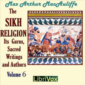 The Sikh Religion: its Gurus, Sacred Writings and Authors, Volume 6 - Max Arthur Macauliffe - Free Audio Books Online Audiobooks in English