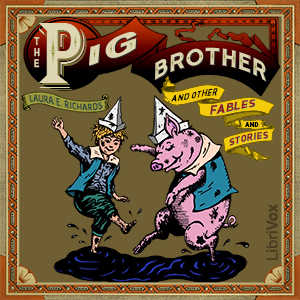 The Pig Brother and Other Fables and Stories - Laura E. Howe Richards - Free Audio Books Online Audiobooks in English