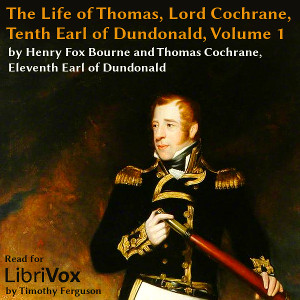 The Life of Thomas, Lord Cochrane, Tenth Earl of Dundonald, Vol 1 - Henry Richard Fox BOURNE - Free Audio Books Online Audiobooks in English