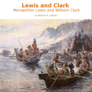 Lewis and Clark: Meriwether Lewis and William Clark - William R. LIGHTON - Free Audio Books Online Audiobooks in English