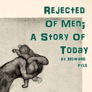 Rejected Of Men;  A Story Of Today - Howard Pyle - Free Audio Books Online Audiobooks in English