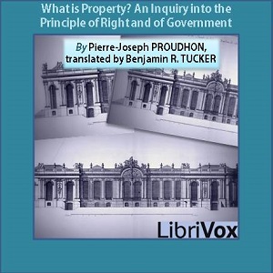 What is Property? An Inquiry into the Principle of Right and of Government - Pierre-Joseph PROUDHON - Free Audio Books Online Audiobooks in English