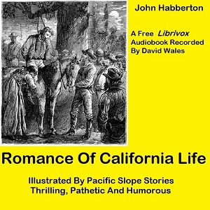 Romance of California Life; Illustrated By Pacific Slope Stories, Thrilling, Pathetic And Humorous - John HABBERTON - Free Audio Books Online Audiobooks in English
