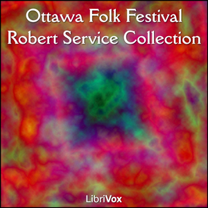 Ottawa Folk Festival Robert Service Collection - Robert W. Service - Free Audio Books Online Audiobooks in English