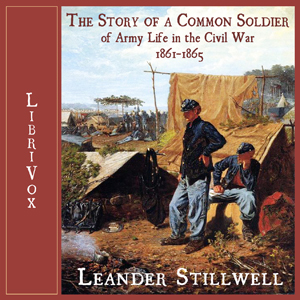 The Story of a Common Soldier of Army Life in the Civil War, 1861-1865 - Leander Stillwell - Free Audio Books Online Audiobooks in English