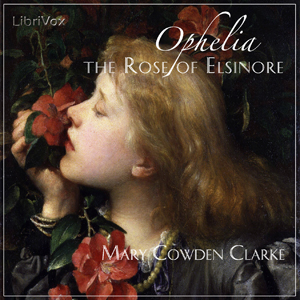 Ophelia, the Rose of Elsinore - Mary Cowden CLARKE - Free Audio Books Online Audiobooks in English