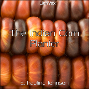 The Indian Corn Planter - E. Pauline Johnson - Free Audio Books Online Audiobooks in English