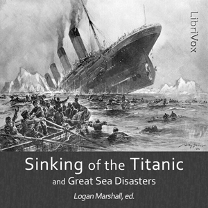 The Sinking of the Titanic and Great Sea Disasters - Logan Marshall - Free Audio Books Online Audiobooks in English