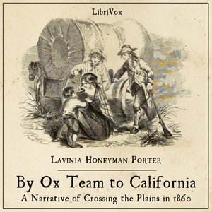 By Ox Team to California - A Narrative of Crossing the Plains in 1860 - Lavinia Honeyman PORTER - Free Audio Books Online Audiobooks in English