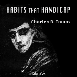 Habits that Handicap - Charles B. TOWNS - Free Audio Books Online Audiobooks in English