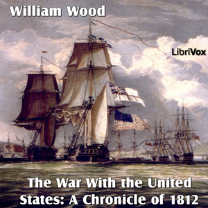Chronicles of Canada Volume 14 - The War With the United States: A Chronicle of 1812 - William Wood - Free Audio Books Online Audiobooks in English