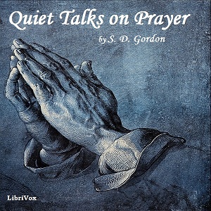 Quiet Talks on Prayer - S. D. Gordon - Free Audio Books Online Audiobooks in English