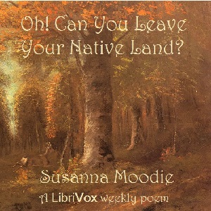 Oh! Can You Leave Your Native Land? - Susanna Moodie - Free Audio Books Online Audiobooks in English