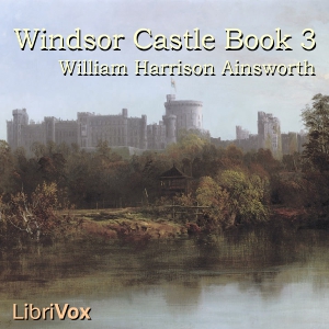Windsor Castle, Book 3 - William Harrison Ainsworth - Free Audio Books Online Audiobooks in English