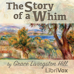 The Story of a Whim - Grace Livingston Hill - Free Audio Books Online Audiobooks in English