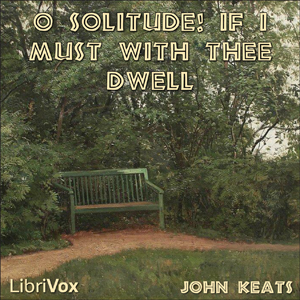 O Solitude! if I must with thee dwell - John Keats - Free Audio Books Online Audiobooks in English