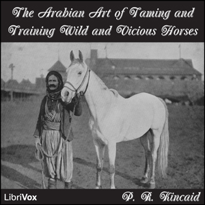 The Arabian Art of Taming and Training Wild and Vicious Horses - P. R. KINCAID - Free Audio Books Online Audiobooks in English