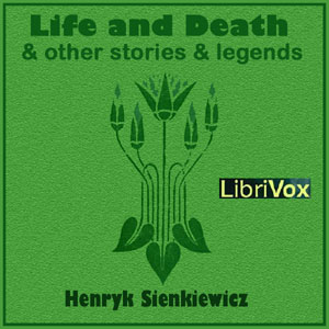 Life and Death, and Other Stories and Legends - Henryk SIENKIEWICZ - Free Audio Books Online Audiobooks in English