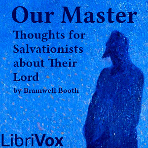 Our Master: Thoughts for Salvationists about Their Lord - Bramwell BOOTH - Free Audio Books Online Audiobooks in English