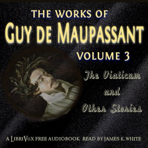The Works of Guy de Maupassant, Volume 3: The Viaticum and Other Stories - Guy de Maupassant - Free Audio Books Online Audiobooks in English