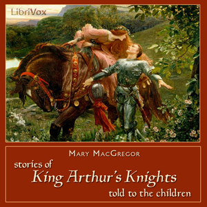 Stories of King Arthur's Knights Told to the Children - Mary Esther Miller MacGregor - Free Audio Books Online Audiobooks in English