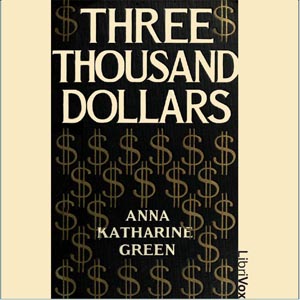 Three Thousand Dollars - Anna Katharine Green - Free Audio Books Online Audiobooks in English