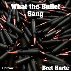 What the Bullet Sang - Bret Harte - Free Audio Books Online Audiobooks in English