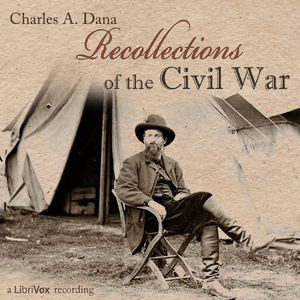 Recollections of the Civil War - Charles Anderson DANA - Free Audio Books Online Audiobooks in English
