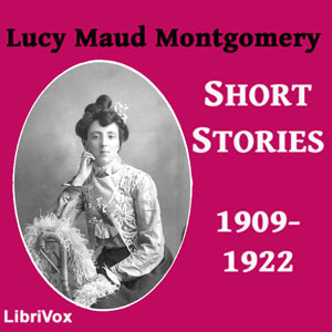 Lucy Maud Montgomery Short Stories, 1909-1922 - Lucy Maud Montgomery - Free Audio Books Online Audiobooks in English