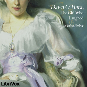 Dawn O'Hara, The Girl Who Laughed - Edna Ferber - Free Audio Books Online Audiobooks in English