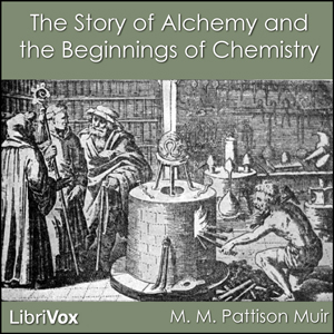 The Story of Alchemy and the Beginnings of Chemistry - M. M. Pattison MUIR - Free Audio Books Online Audiobooks in English