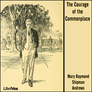 The Courage of the Commonplace - Mary Raymond Shipman ANDREWS - Free Audio Books Online Audiobooks in English